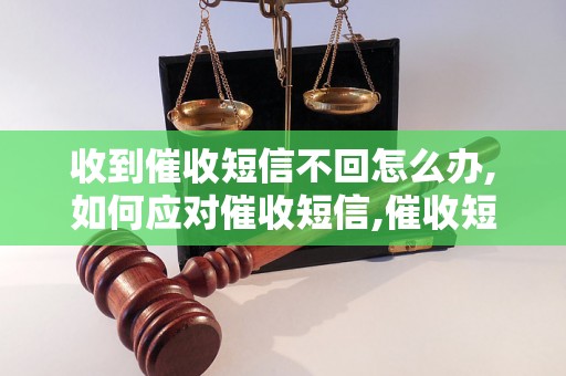 收到催收短信不回怎么办,如何应对催收短信,催收短信回复技巧