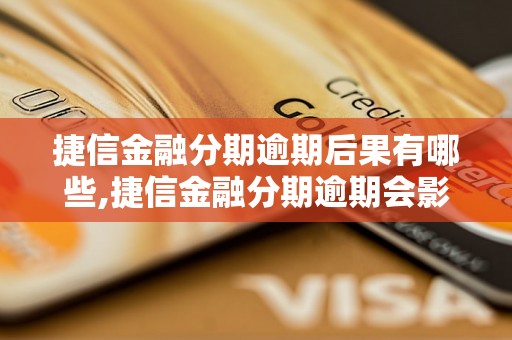 捷信金融分期逾期后果有哪些,捷信金融分期逾期会影响信用吗