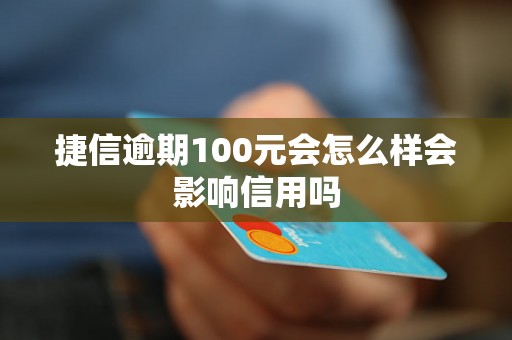 捷信逾期100元会怎么样会影响信用吗