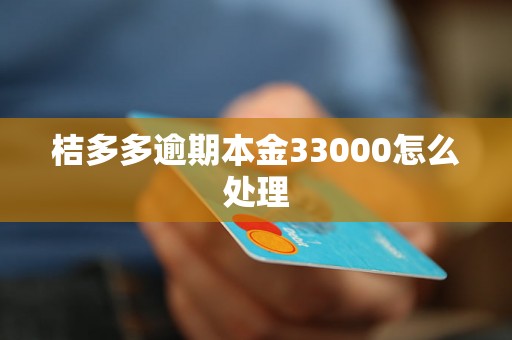 桔多多逾期本金33000怎么处理