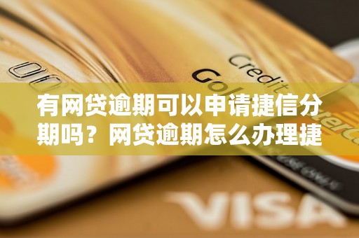 有网贷逾期可以申请捷信分期吗？网贷逾期怎么办理捷信分期？