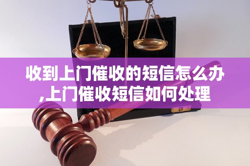 收到上门催收的短信怎么办,上门催收短信如何处理