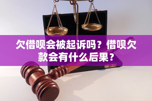 欠借呗会被起诉吗？借呗欠款会有什么后果？