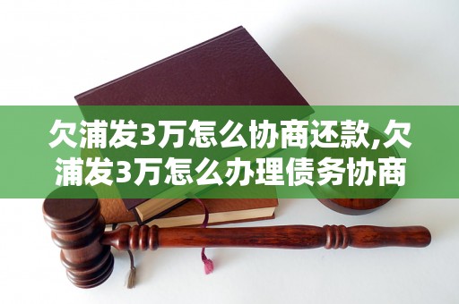 欠浦发3万怎么协商还款,欠浦发3万怎么办理债务协商