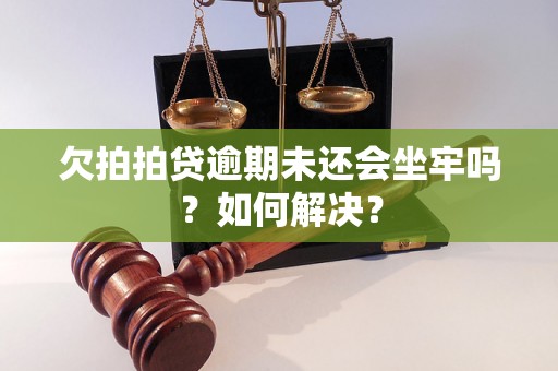 欠拍拍贷逾期未还会坐牢吗？如何解决？