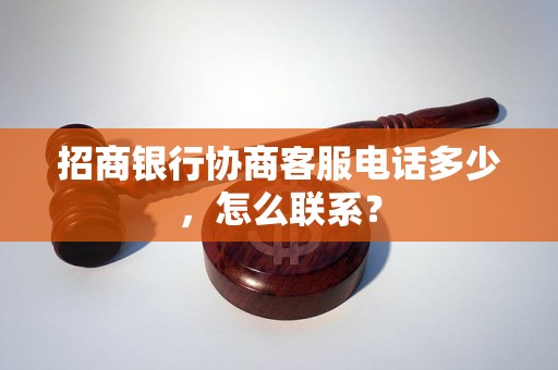 招商银行协商客服电话多少，怎么联系？