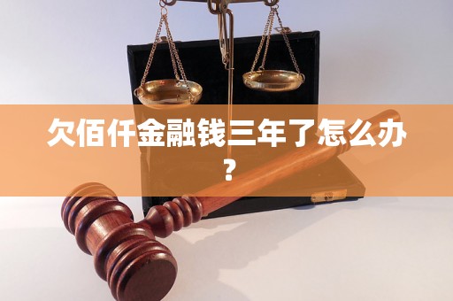 欠佰仟金融钱三年了怎么办？