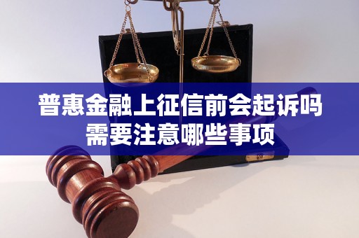 普惠金融上征信前会起诉吗需要注意哪些事项