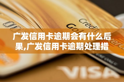 广发信用卡逾期会有什么后果,广发信用卡逾期处理措施