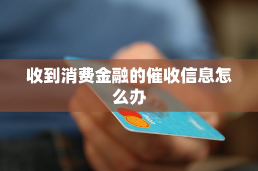 收到消费金融的催收信息怎么办