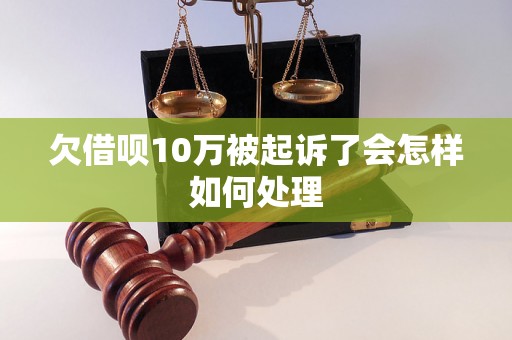 欠借呗10万被起诉了会怎样如何处理