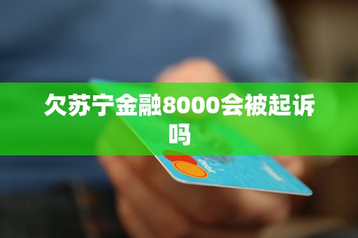 欠苏宁金融8000会被起诉吗