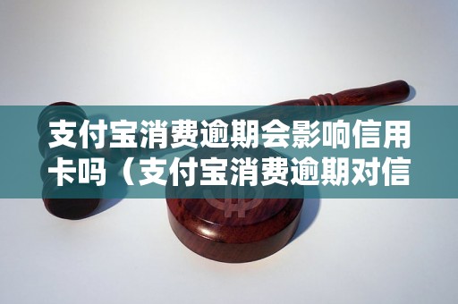 支付宝消费逾期会影响信用卡吗（支付宝消费逾期对信用卡的影响）