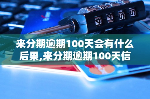 来分期逾期100天会有什么后果,来分期逾期100天信用记录如何修复