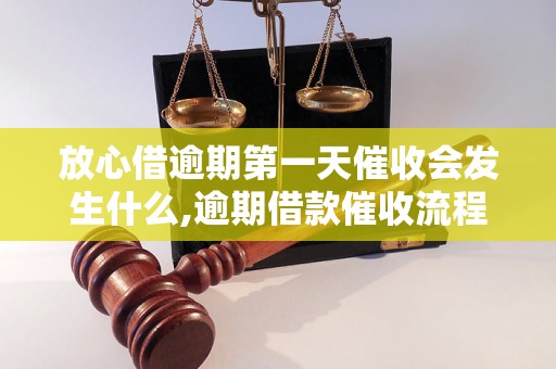 放心借逾期第一天催收会发生什么,逾期借款催收流程详解