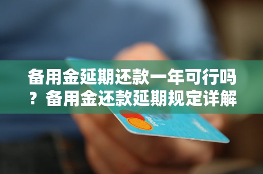 备用金延期还款一年可行吗？备用金还款延期规定详解