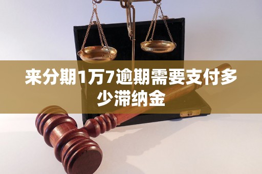 来分期1万7逾期需要支付多少滞纳金