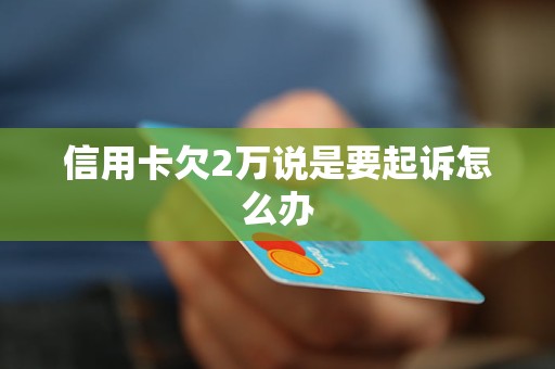 信用卡欠2万说是要起诉怎么办