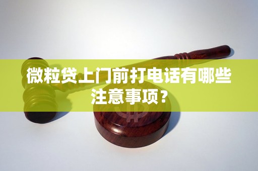 微粒贷上门前打电话有哪些注意事项？