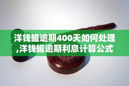 洋钱罐逾期400天如何处理,洋钱罐逾期利息计算公式