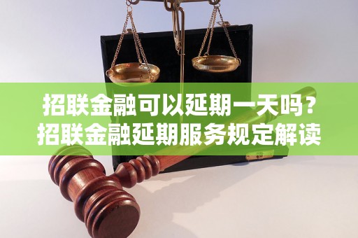 招联金融可以延期一天吗？招联金融延期服务规定解读