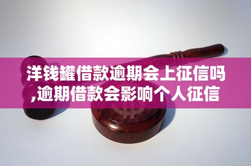 洋钱罐借款逾期会上征信吗,逾期借款会影响个人征信吗