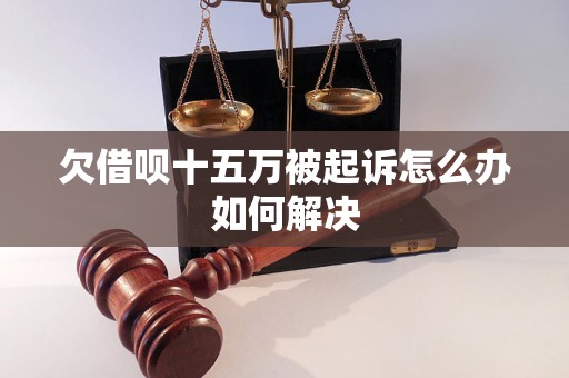 欠借呗十五万被起诉怎么办如何解决