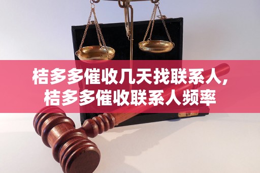 桔多多催收几天找联系人,桔多多催收联系人频率