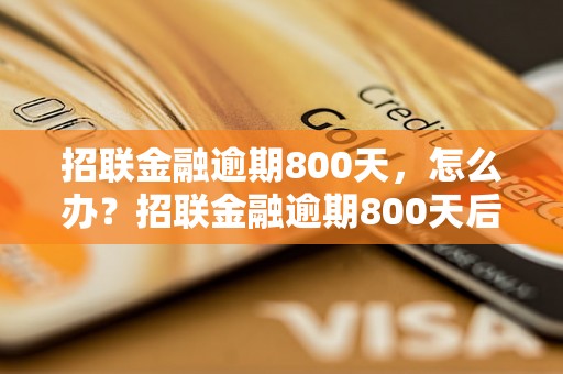 招联金融逾期800天，怎么办？招联金融逾期800天后果严重吗？