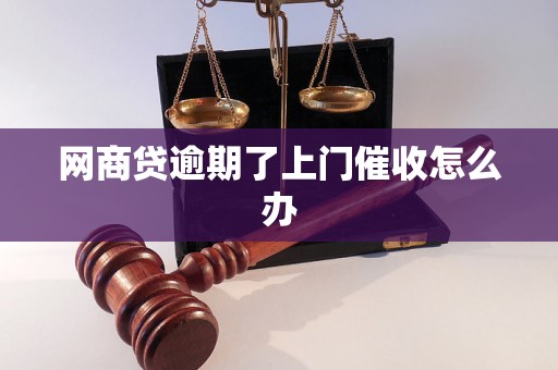 网商贷逾期了上门催收怎么办