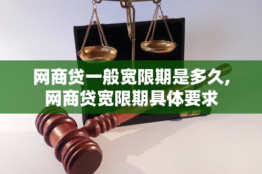 网商贷一般宽限期是多久,网商贷宽限期具体要求