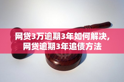 网贷3万逾期3年如何解决,网贷逾期3年追债方法