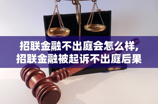 招联金融不出庭会怎么样,招联金融被起诉不出庭后果