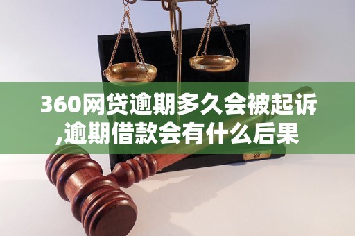 360网贷逾期多久会被起诉,逾期借款会有什么后果