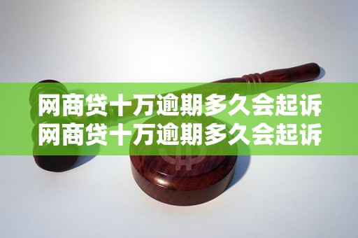 网商贷十万逾期多久会起诉网商贷十万逾期多久会起诉