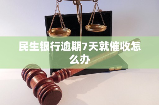 民生银行逾期7天就催收怎么办