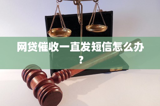 网贷催收一直发短信怎么办？