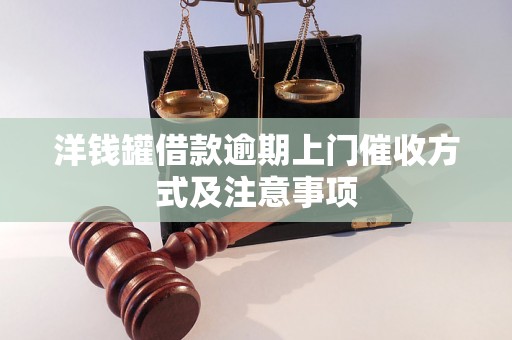 洋钱罐借款逾期上门催收方式及注意事项