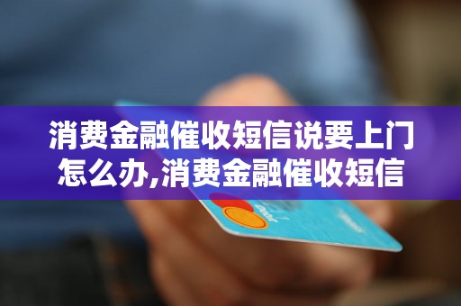 消费金融催收短信说要上门怎么办,消费金融催收短信上门威胁处理方法