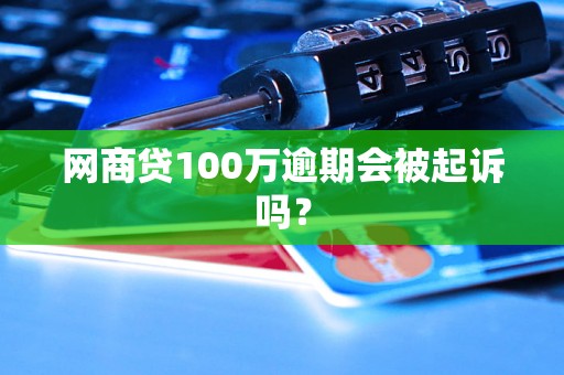 网商贷100万逾期会被起诉吗？