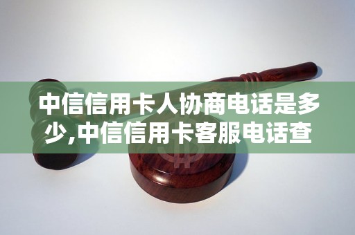 中信信用卡人协商电话是多少,中信信用卡客服电话查询