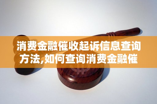 消费金融催收起诉信息查询方法,如何查询消费金融催收起诉信息