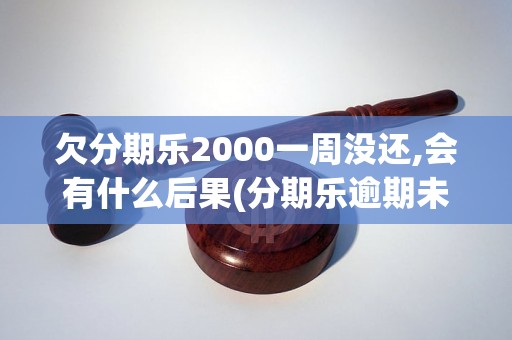 欠分期乐2000一周没还,会有什么后果(分期乐逾期未还会怎样)