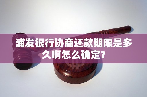 浦发银行协商还款期限是多久啊怎么确定？