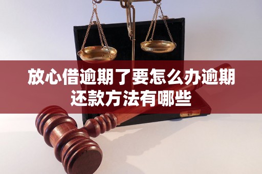 放心借逾期了要怎么办逾期还款方法有哪些