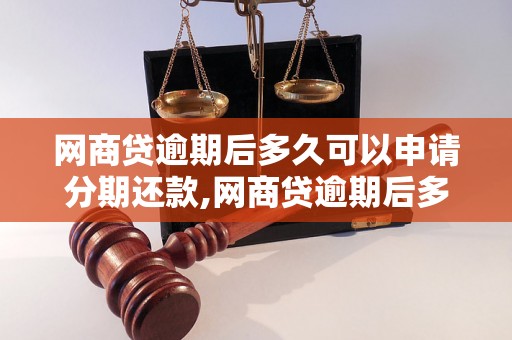 网商贷逾期后多久可以申请分期还款,网商贷逾期后多长时间可以分期还款