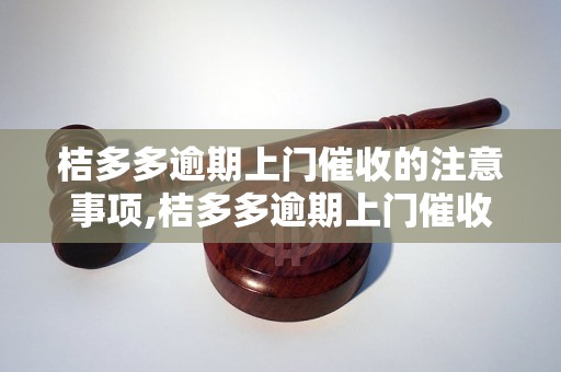 桔多多逾期上门催收的注意事项,桔多多逾期上门催收流程分析