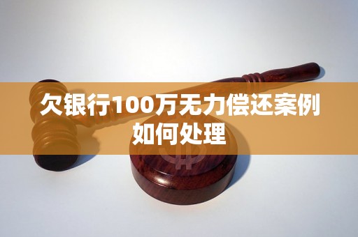 欠银行100万无力偿还案例如何处理