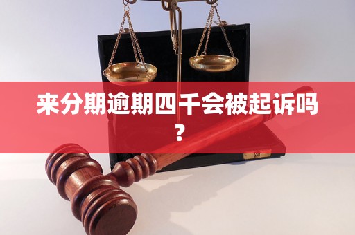 来分期逾期四千会被起诉吗？