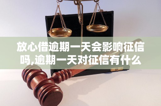 放心借逾期一天会影响征信吗,逾期一天对征信有什么影响